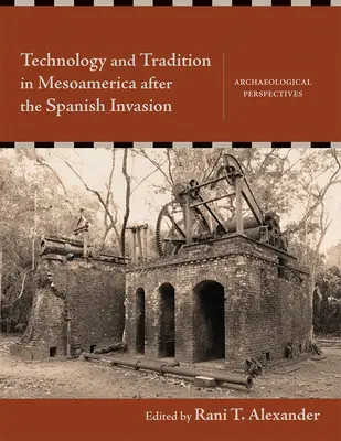 Tecnologia e tradizione in Mesoamerica dopo l'invasione spagnola: Prospettive archeologiche - Technology and Tradition in Mesoamerica After the Spanish Invasion: Archaeological Perspectives