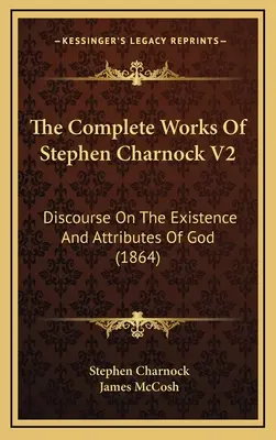 Le opere complete di Stephen Charnock V2: Discorso sull'esistenza e gli attributi di Dio (1864) - The Complete Works Of Stephen Charnock V2: Discourse On The Existence And Attributes Of God (1864)