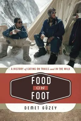 Cibo a piedi: Una storia di alimentazione sui sentieri e nella natura selvaggia - Food on Foot: A History of Eating on Trails and in the Wild