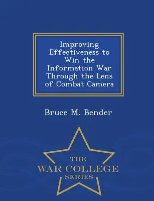 Migliorare l'efficacia per vincere la guerra dell'informazione attraverso la lente della telecamera da combattimento - War College Series - Improving Effectiveness to Win the Information War Through the Lens of Combat Camera - War College Series