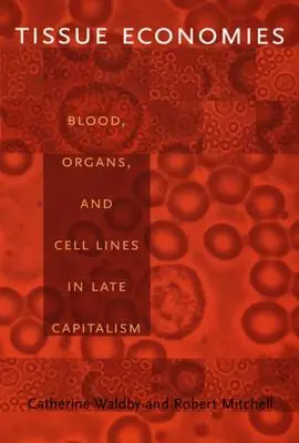Economie dei tessuti: sangue, organi e linee cellulari nel tardo capitalismo - Tissue Economies: Blood, Organs, and Cell Lines in Late Capitalism