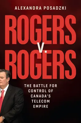 Rogers V. Rogers: La battaglia per il controllo dell'impero canadese delle telecomunicazioni - Rogers V. Rogers: The Battle for Control of Canada's Telecom Empire