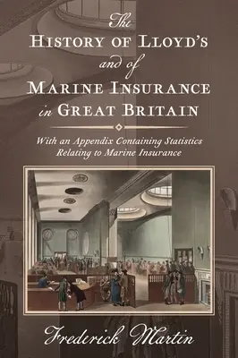 La storia dei Lloyd's e delle assicurazioni marittime in Gran Bretagna [1876]: Con un'appendice contenente statistiche relative all'assicurazione marittima - The History of Lloyd's and of Marine Insurance in Great Britain [1876]: With an Appendix Containing Statistics Relating to Marine Insurance