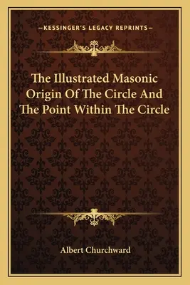 L'origine massonica illustrata del cerchio e del punto all'interno del cerchio - The Illustrated Masonic Origin Of The Circle And The Point Within The Circle