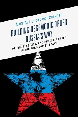 Costruire l'ordine egemonico La via della Russia: Ordine, stabilità e prevedibilità nello spazio post-sovietico - Building Hegemonic Order Russia's Way: Order, Stability, and Predictability in the Post-Soviet Space
