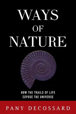 Vie della natura: Come le tracce della vita rivelano l'universo - Ways of Nature: How the Trails of Life Expose the Universe