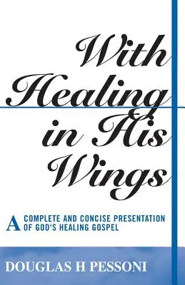 Con la guarigione nelle sue ali: Una presentazione completa e concisa del Vangelo della guarigione di Dio - With Healing in His Wings: A Complete and Concise Presentation of God's Healing Gospel