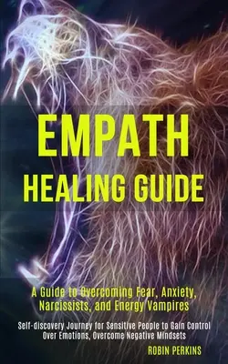 Guida alla guarigione degli empatici: Guida per superare la paura, l'ansia, i narcisisti e i vampiri energetici (Viaggio alla scoperta di sé per le persone sensibili). - Empath Healing Guide: A Guide to Overcoming Fear, Anxiety, Narcissists, and Energy Vampires (Self-discovery Journey for Sensitive People to