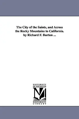 La città dei santi e attraverso le Montagne Rocciose verso la California. di Richard F. Burton ... - The City of the Saints, and Across the Rocky Mountains to California. by Richard F. Burton ...
