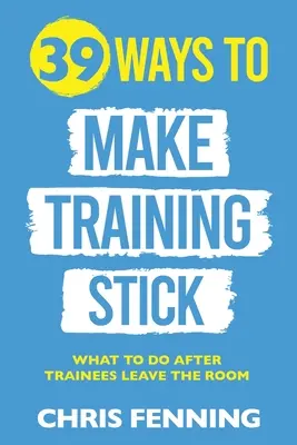 39 modi per rendere la formazione efficace: Che cosa fare dopo che i partecipanti hanno lasciato la stanza? - 39 Ways to Make Training Stick: What to do after trainees leave the room