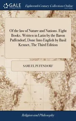 Della legge della natura e delle nazioni. Otto libri. Scritti in latino dal barone Puffendorf, tradotti in inglese da Basil Kennet, terza edizione: Accurato - Of the law of Nature and Nations. Eight Books. Written in Latin by the Baron Puffendorf, Done Into English by Basil Kennet, The Third Edition: Careful