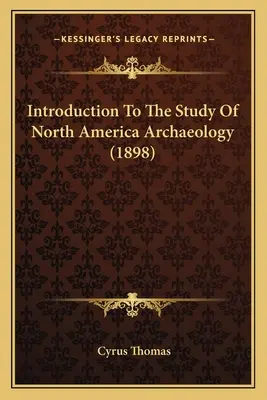 Introduzione allo studio dell'archeologia del Nord America (1898) - Introduction To The Study Of North America Archaeology (1898)