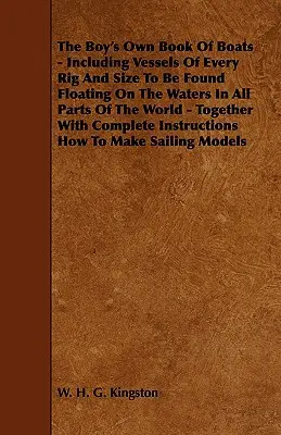 The Boy's Own Book of Boats - Include imbarcazioni di ogni tipo e dimensione che si possono trovare nelle acque di tutte le parti del mondo - insieme a informazioni e consigli. - The Boy's Own Book of Boats - Including Vessels of Every Rig and Size to be Found Floating on the Waters in All Parts of the World - Together with Com