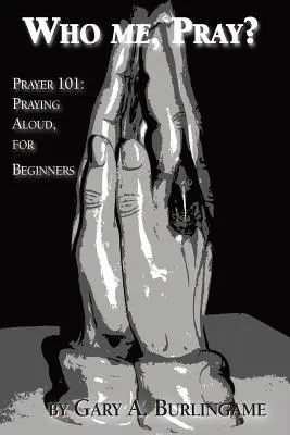 Chi sono io, prego? Preghiera 101: Pregare ad alta voce, per principianti - Who Me, Pray?: Prayer 101: Praying Aloud, for Beginners