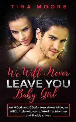 Non ti lasceremo mai, bambina: Una storia di MDLG e DDLG su Alice, una piccola ABDL che ha completato la vita della sua mamma e del suo papà. - We Will Never Leave You, Baby Girl: An MDLG and DDLG story about Alice, an ABDL little who completed her Mommy and Daddy's lives