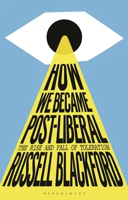 Come siamo diventati post-liberali: L'ascesa e la caduta della tolleranza - How We Became Post-Liberal: The Rise and Fall of Toleration