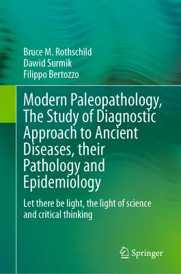 Paleopatologia moderna, lo studio dell'approccio diagnostico alle malattie antiche, la loro patologia ed epidemiologia: Let There Be Light, la luce della scienza - Modern Paleopathology, the Study of Diagnostic Approach to Ancient Diseases, Their Pathology and Epidemiology: Let There Be Light, the Light of Scienc