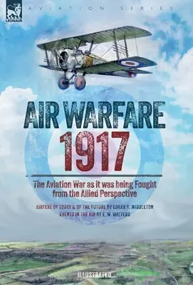 Guerra aerea, 1917 - La guerra aerea come veniva combattuta dal punto di vista degli Alleati - Air Warfare, 1917 - The Aviation War as it was being Fought from the Allied Perspective
