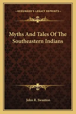 Miti e racconti degli indiani del Sud-Est - Myths And Tales Of The Southeastern Indians