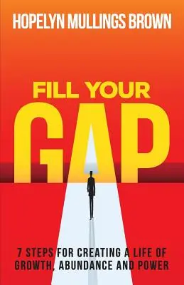 Riempi il tuo GAP: 7 passi per creare una vita di crescita, abbondanza e potere - Fill Your GAP: 7 Steps for Creating a Life of Growth, Abundance and Power