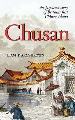 Chusan: Le guerre dell'oppio e la storia dimenticata della prima isola cinese della Gran Bretagna - Chusan: The Opium Wars, and the Forgotten Story of Britain's First Chinese Island
