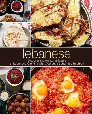Libanese: Scopri i sapori sorprendenti della cucina libanese con le ricette autentiche libanesi (2a edizione) - Lebanese: Discover the Amazing Tastes of Lebanese Cooking with Authentic Lebanese Recipes (2nd Edition)