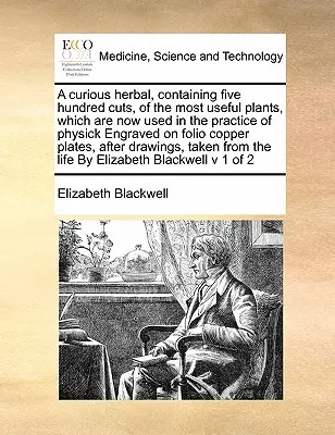 Un'erboristeria curiosa, contenente cinquecento tagli delle piante più utili, che sono ora utilizzate nella pratica della medicina, incisi su lastre di rame in folio - A Curious Herbal, Containing Five Hundred Cuts, of the Most Useful Plants, Which Are Now Used in the Practice of Physick Engraved on Folio Copper Plat