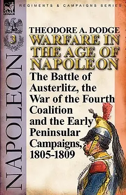 La guerra nell'età di Napoleone-Volume 3: La battaglia di Austerlitz, la guerra della quarta coalizione e le prime campagne peninsulari, 1805-1809 - Warfare in the Age of Napoleon-Volume 3: The Battle of Austerlitz, the War of the Fourth Coalition and the Early Peninsular Campaigns, 1805-1809