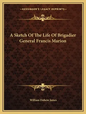 Uno schizzo della vita del generale di brigata Francis Marion - A Sketch Of The Life Of Brigadier General Francis Marion