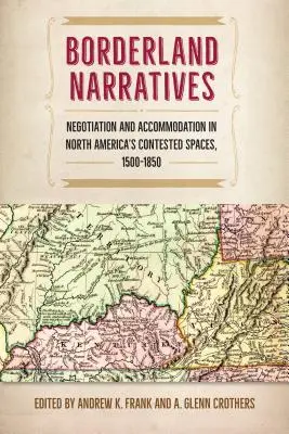 Narrazioni di confine: Negoziazione e sistemazione negli spazi contesi del Nord America, 1500-1850 - Borderland Narratives: Negotiation and Accommodation in North America's Contested Spaces, 1500-1850