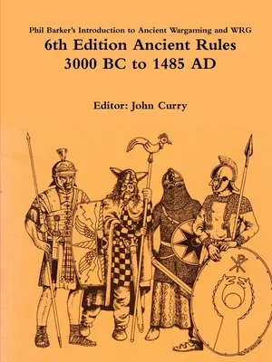 Introduzione al Wargame Antico e Regolamento Antico WRG 6a Edizione di Phil Barker: Dal 3000 a.C. al 1485 d.C. - Phil Barker's Introduction to Ancient Wargaming and WRG 6th Edition Ancient Rules: 3000 BC to 1485 AD