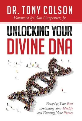 Liberare il vostro DNA divino: Sfuggire al proprio passato, abbracciare la propria identità ed entrare nel proprio futuro - Unlocking Your Divine DNA: Escaping Your Past, Embracing Your Identity, and Entering Your Future