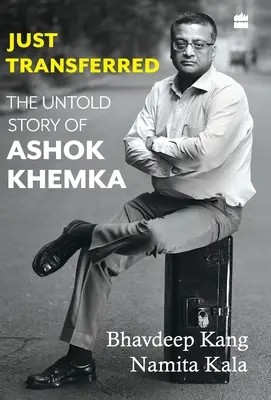 Appena trasferito: La storia non raccontata di Ashok Khemka - Just Transferred: The Untold Story of Ashok Khemka