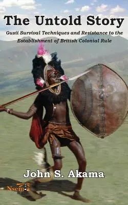 La storia non raccontata dei Gusii del Kenya: Tecniche di sopravvivenza e resistenza all'instaurazione del dominio coloniale britannico - The Untold Story of the Gusii of Kenya: Survival Techniques and Resistance to the Establishment of British Colonial Rule