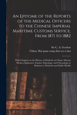 Un'epitome dei rapporti degli ufficiali medici del servizio doganale marittimo imperiale cinese, dal 1871 al 1882 [risorsa elettronica]: Con cap. - An Epitome of the Reports of the Medical Officers to the Chinese Imperial Maritime Customs Service, From 1871 to 1882 [electronic Resource]: With Chap