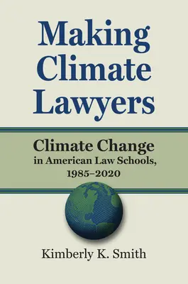 Fare gli avvocati del clima: Il cambiamento climatico nelle scuole di legge americane, 1985-2020 - Making Climate Lawyers: Climate Change in American Law Schools, 1985-2020