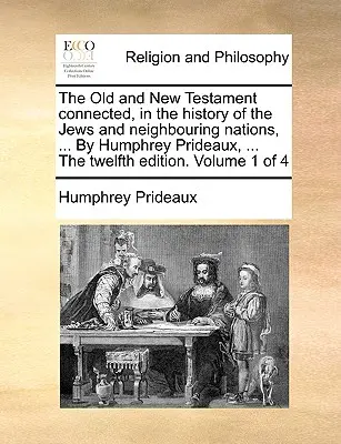 L'Antico e il Nuovo Testamento collegati, nella storia degli ebrei e delle nazioni vicine, ... di Humphrey Prideaux, ... dodicesima edizione. Volume 1 - The Old and New Testament Connected, in the History of the Jews and Neighbouring Nations, ... by Humphrey Prideaux, ... the Twelfth Edition. Volume 1