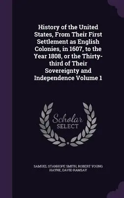 Storia degli Stati Uniti, dal loro primo insediamento come colonie inglesi, nel 1607, fino all'anno 1808, o al trentatreesimo della loro sovranità e della loro indipendenza. - History of the United States, From Their First Settlement as English Colonies, in 1607, to the Year 1808, or the Thirty-third of Their Sovereignty and
