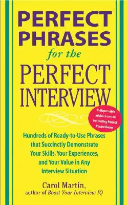 Frasi perfette per un colloquio perfetto: Centinaia di frasi pronte per l'uso che dimostrano in modo succinto le vostre capacità, la vostra esperienza e il vostro valore in un colloquio di lavoro. - Perfect Phrases for the Perfect Interview: Hundreds of Ready-To-Use Phrases That Succinctly Demonstrate Your Skills, Your Experience and Your Value in