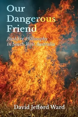 Il nostro amico pericoloso: Filosofia degli incendi nel sud-ovest dell'Australia - Our Dangerous Friend: Bushfire Philosophy in South West Australia