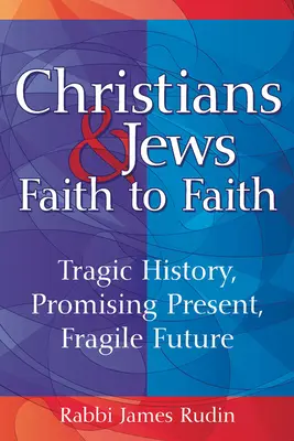 Cristiani ed ebrei: fede contro fede: Storia tragica, presente promettente, futuro fragile - Christians & Jews--Faith to Faith: Tragic History, Promising Present, Fragile Future