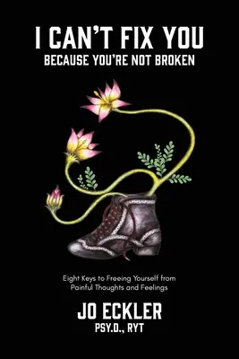 Non posso aggiustarti perché non sei rotto: Le otto chiavi per liberarsi dai pensieri e dai sentimenti dolorosi - I Can't Fix You-Because You're Not Broken: The Eight Keys to Freeing Yourself From Painful Thoughts and Feelings