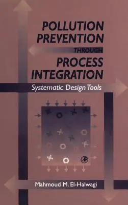 Prevenzione dell'inquinamento attraverso l'integrazione dei processi: Strumenti di progettazione sistematica [Con CDROM]. - Pollution Prevention Through Process Integration: Systematic Design Tools [With CDROM]