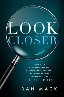 Guardare più da vicino: Idee per riesaminare ed eliminare i punti ciechi personali, relazionali e organizzativi - Look Closer: Ideas on Reexamining and Eliminating Personal, Relational, and Organizational Blind Spots