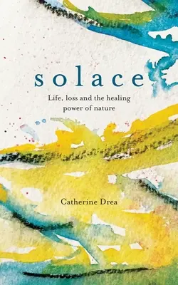Solace: Vita, perdita e potere curativo della natura - Solace: Life, Loss and the Healing Power of Nature