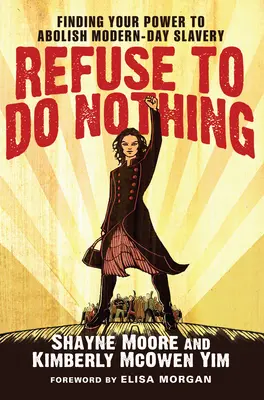 Rifiutarsi di non fare nulla: Trovare il proprio potere per abolire la schiavitù moderna - Refuse to Do Nothing: Finding Your Power to Abolish Modern-Day Slavery