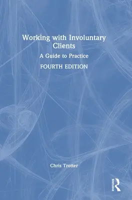 Lavorare con i clienti involontari: Una guida alla pratica - Working with Involuntary Clients: A Guide to Practice