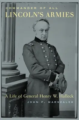 Il comandante di tutti gli eserciti di Lincoln: Una vita del generale Henry W. Halleck - Commander of All Lincoln's Armies: A Life of General Henry W. Halleck
