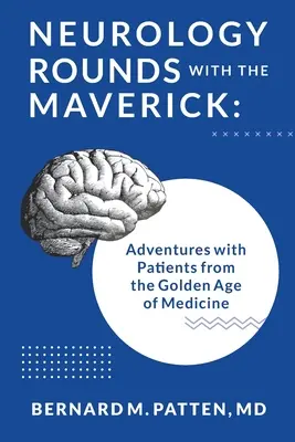 Neurologia con l'anticonformista: Avventure con i pazienti dell'età dell'oro della medicina - Neurology Rounds with the Maverick: Adventures with Patients from the Golden Age of Medicine