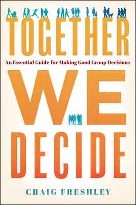 Bersama Kita Memutuskan: Panduan Penting untuk Membuat Keputusan Kelompok yang Baik - Together We Decide: An Essential Guide for Making Good Group Decisions